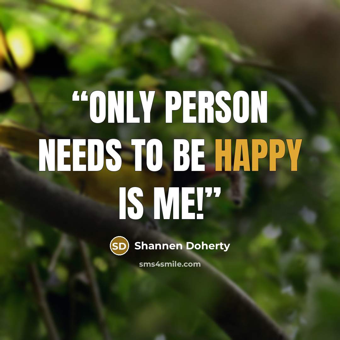 “Only Person Needs to be Happy Is Me!” quote by Shannen Doherty