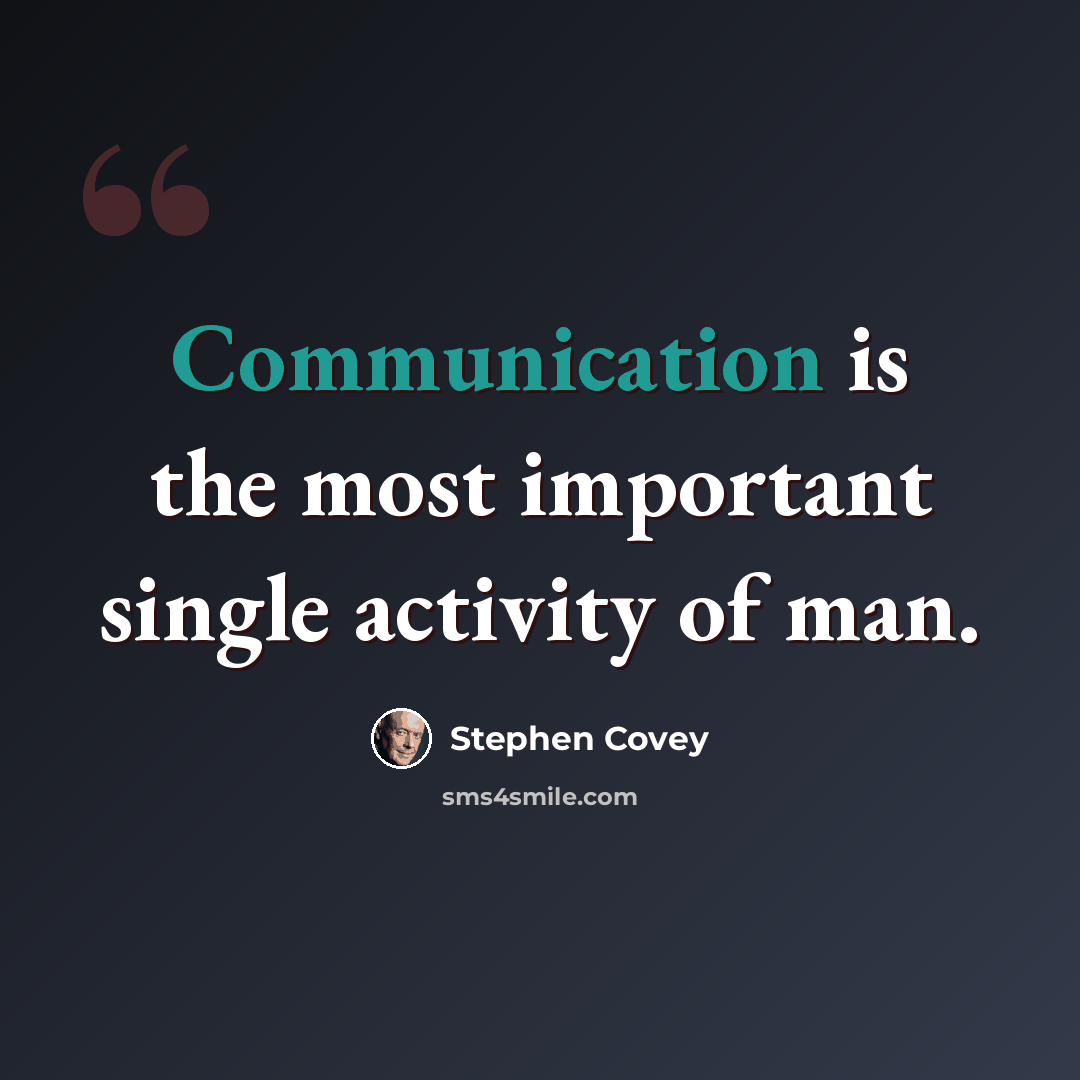 “Communication is the most important single activity of man.” quote by Stephen Covey