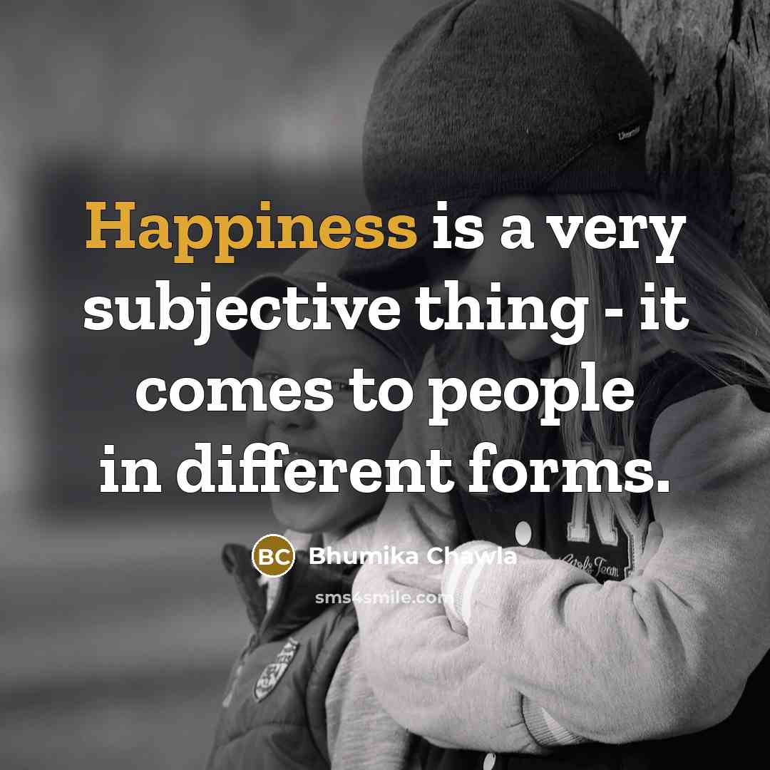 “Happiness is a very subjective thing - it comes to people in different forms.” quote by Bhumika Chawla