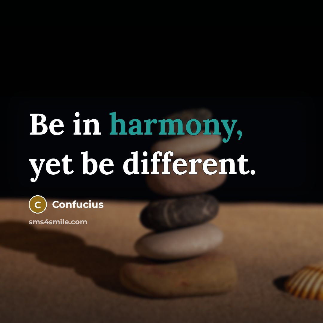 “Be in harmony, yet be different.” quote by Confucius