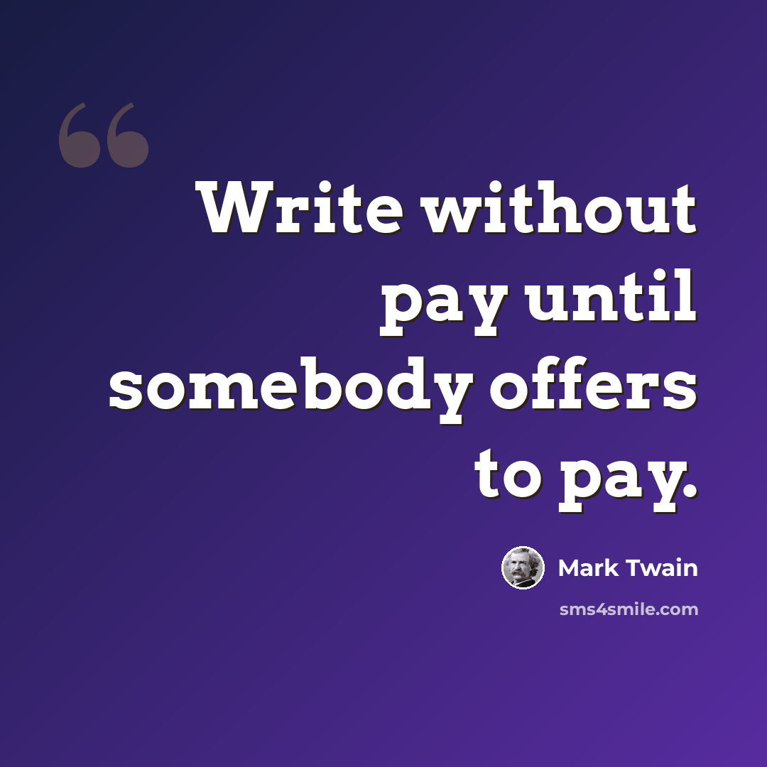 “Write without pay until somebody offers to pay.” quote by Mark Twain