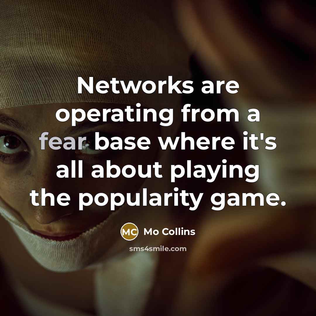 “Networks are operating from a fear base where it's all about playing the popularity game.” quote by Mo Collins