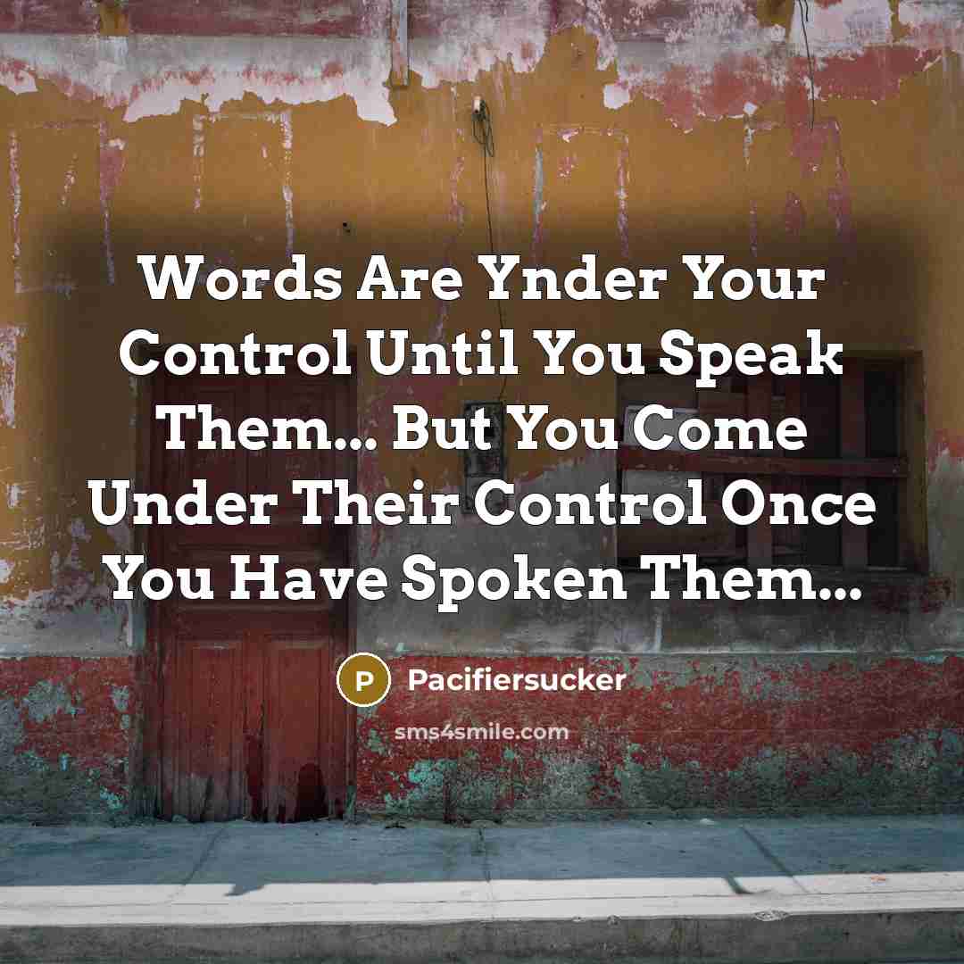 “Words Are Ynder Your Control Until You Speak Them... But You Come Under Their Control Once You Have Spoken Them...” quote by Pacifiersucker