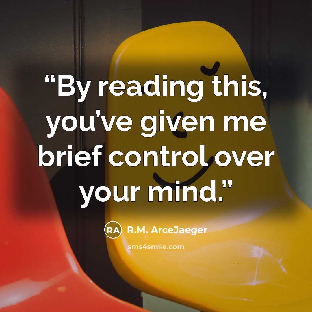 “By reading this, you’ve given me brief control over your mind.” quote by R.M. ArceJaeger