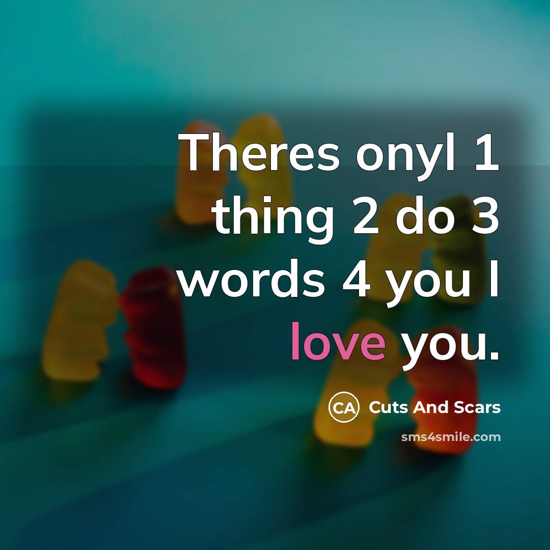 “Theres onyl 1 thing 2 do 3 words 4 you I love you.” quote by Cuts And Scars
