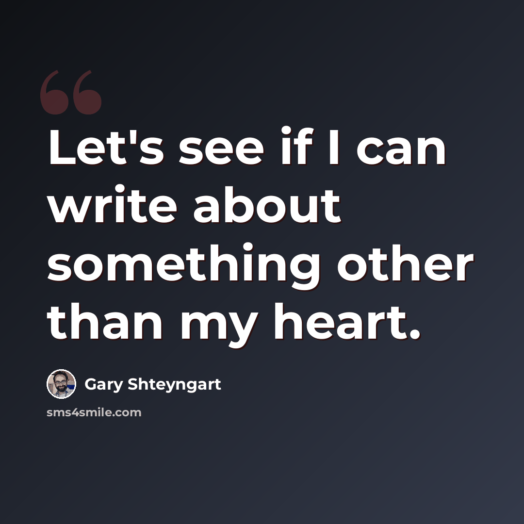 “Let's see if I can write about something other than my heart.” quote by Gary Shteyngart