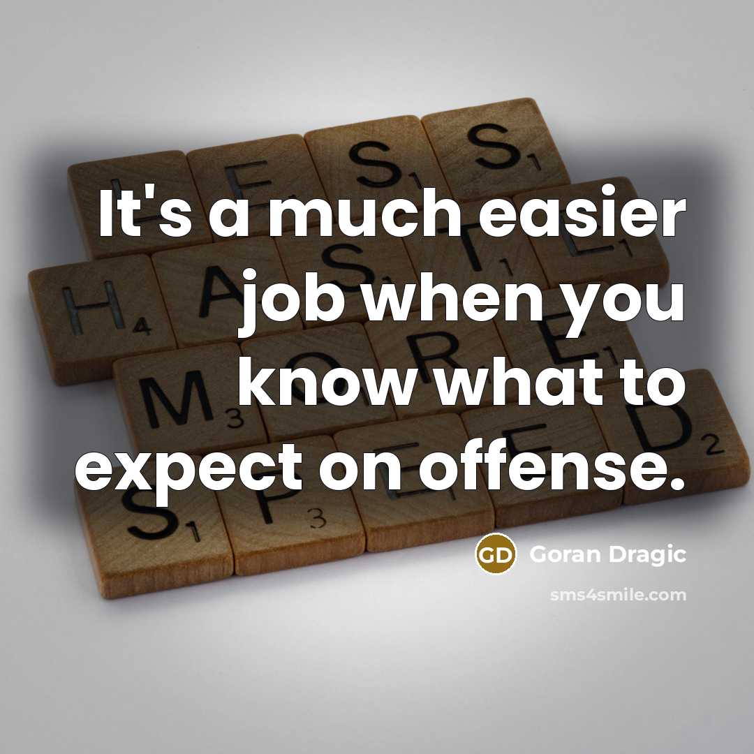 “It's a much easier job when you know what to expect on offense.” quote by Goran Dragic