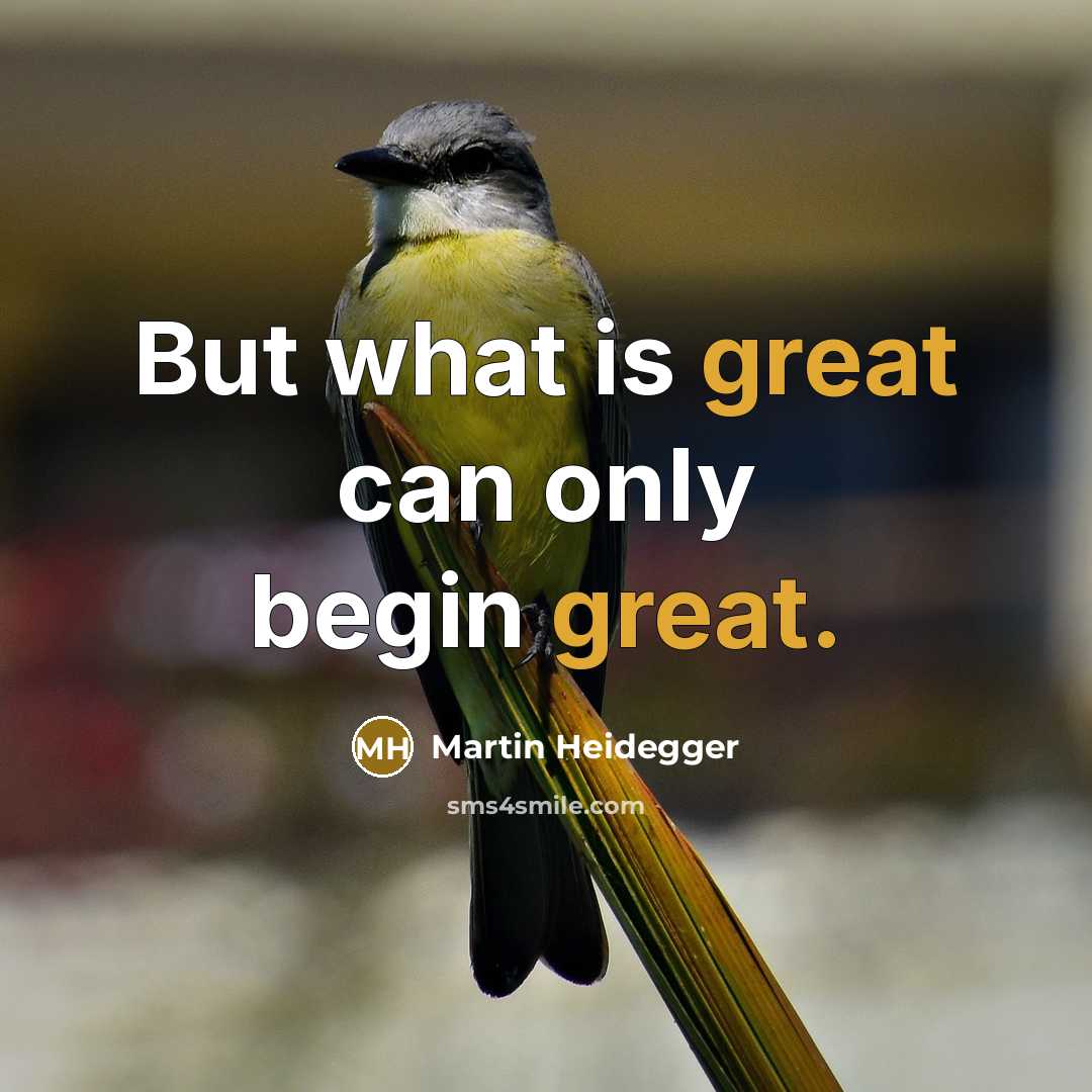 “But what is great can only begin great.” quote by Martin Heidegger