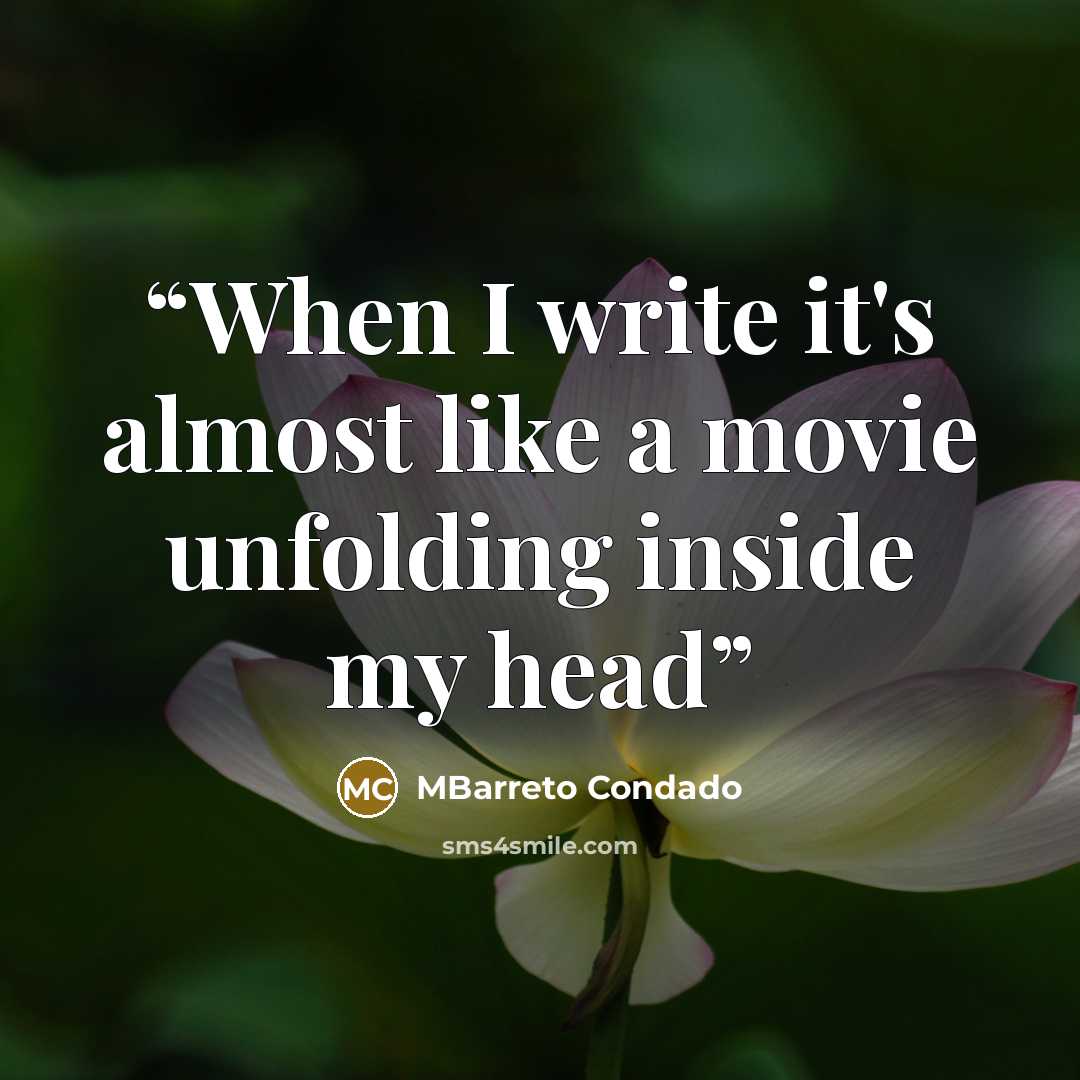 “When I write it's almost like a movie unfolding inside my head” quote by MBarreto Condado