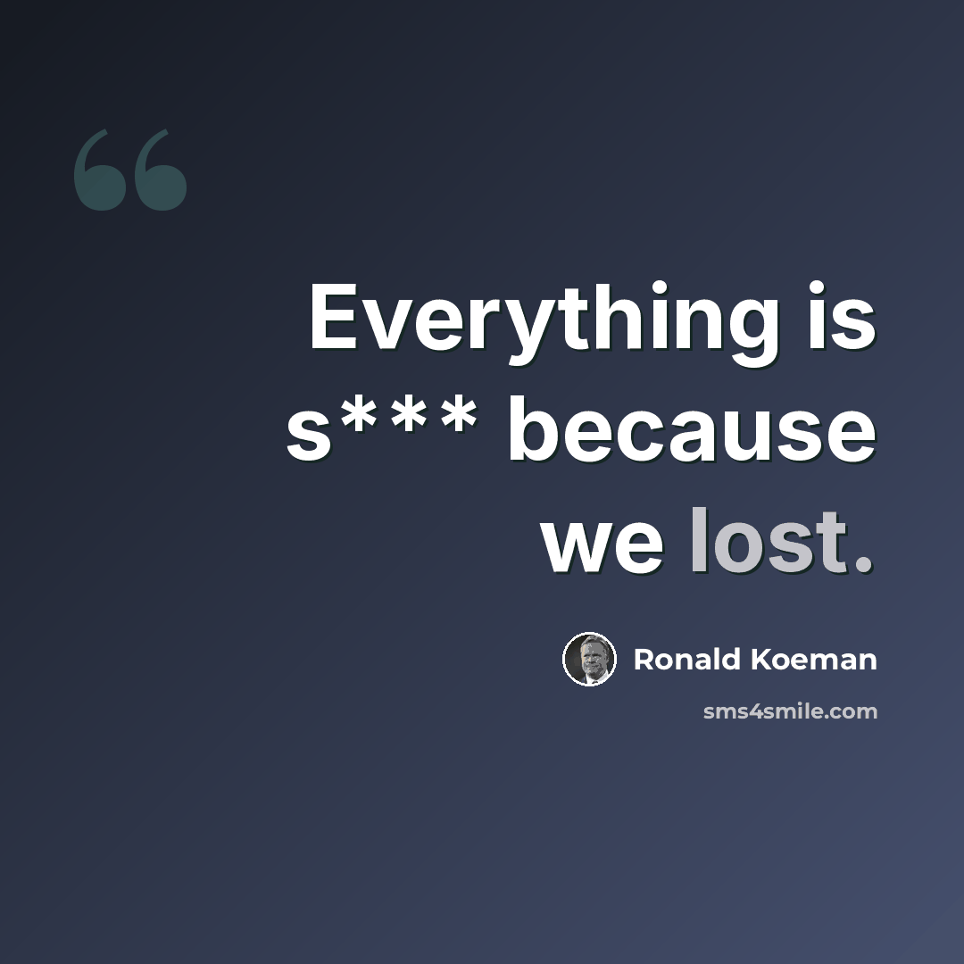 “Everything is s*** because we lost.” quote by Ronald Koeman