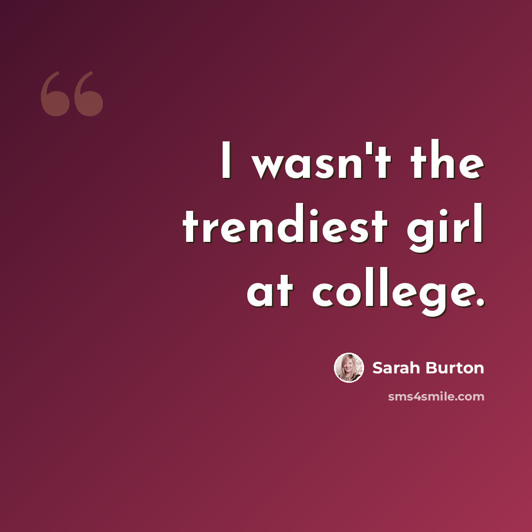 “I wasn't the trendiest girl at college.” quote by Sarah Burton