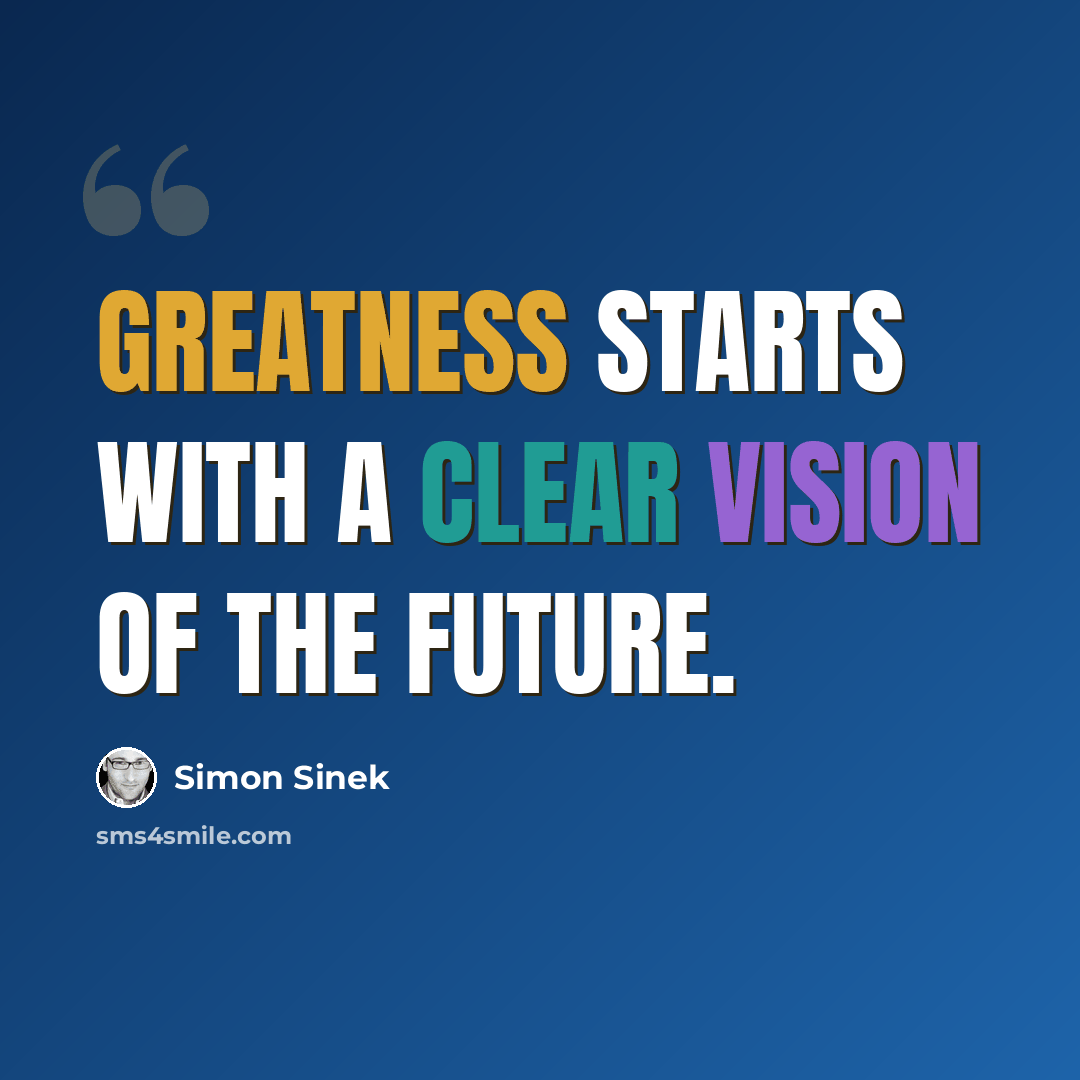 “Greatness starts with a clear vision of the future.” quote by Simon Sinek