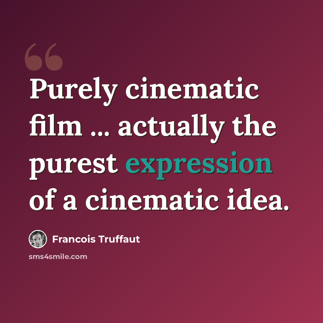 “Purely cinematic film ... actually the purest expression of a cinematic idea.” quote by Francois Truffaut