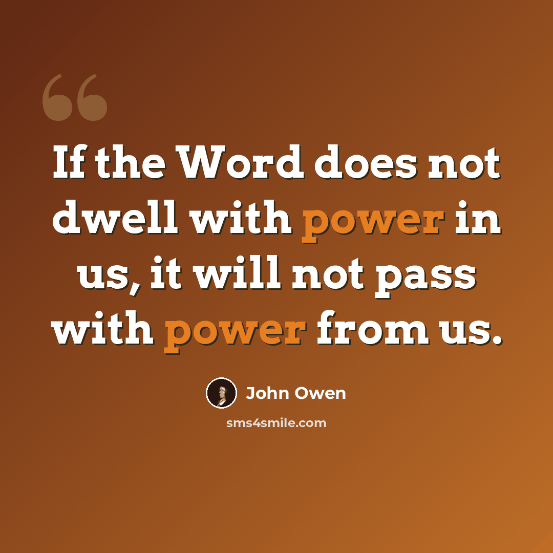 “If the Word does not dwell with power in us, it will not pass with power from us.” quote by John Owen