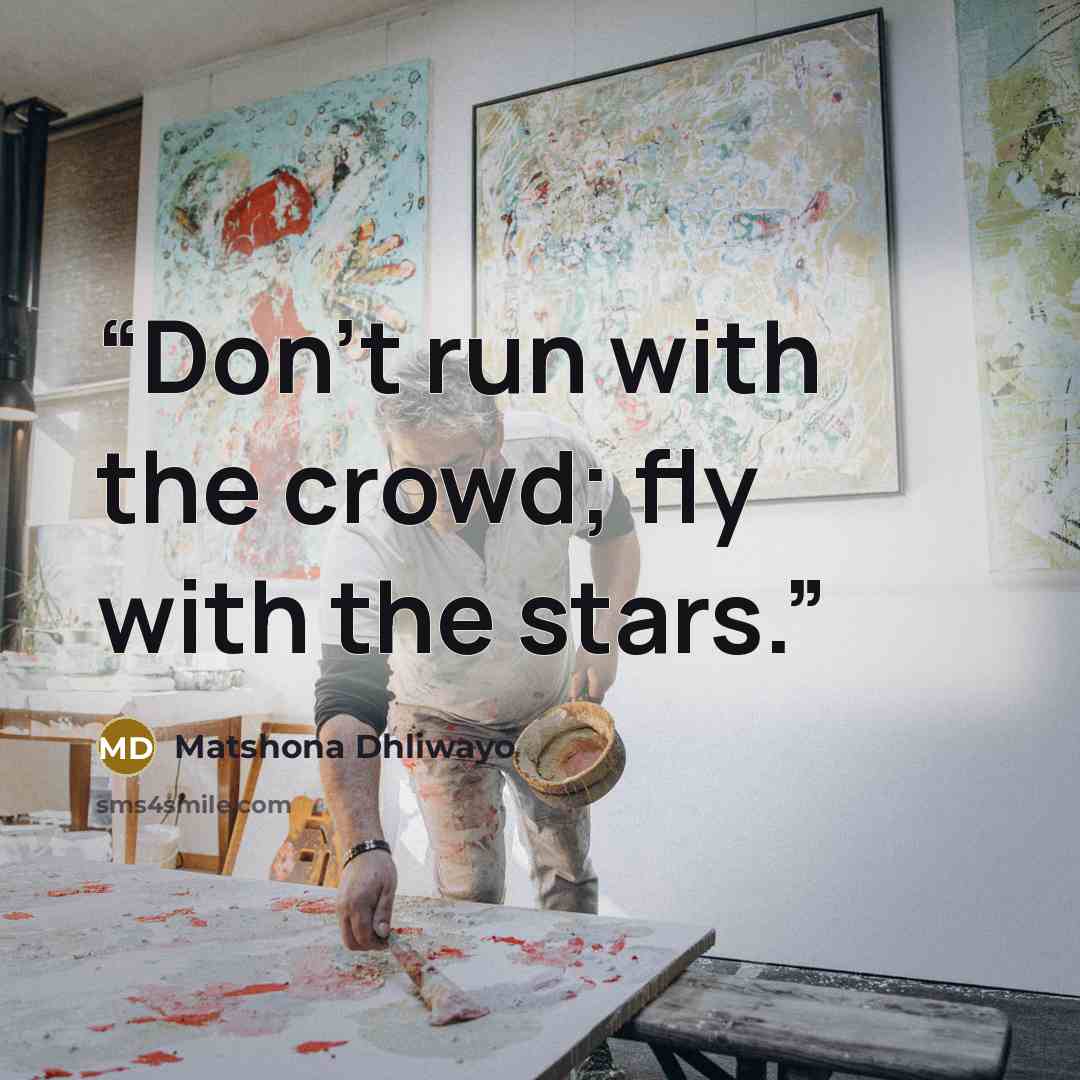 “Don't run with the crowd; fly with the stars.” quote by Matshona Dhliwayo