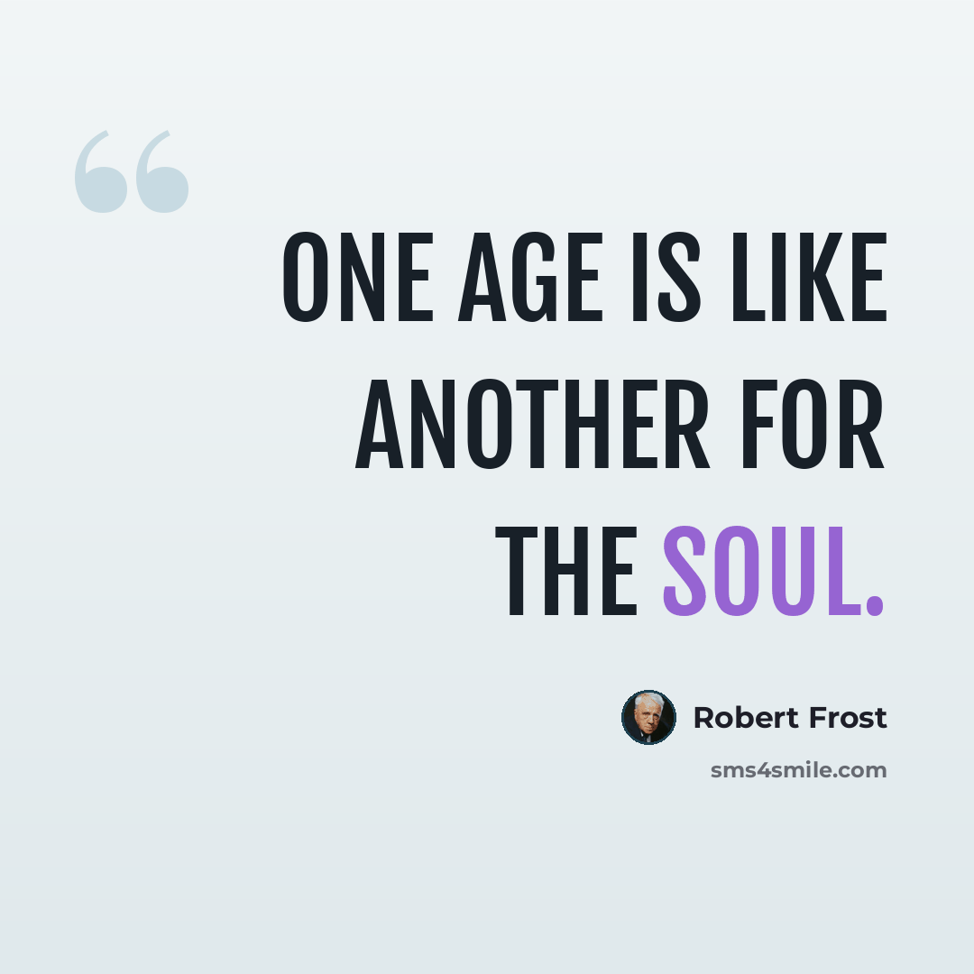 “One age is like another for the soul.” quote by Robert Frost