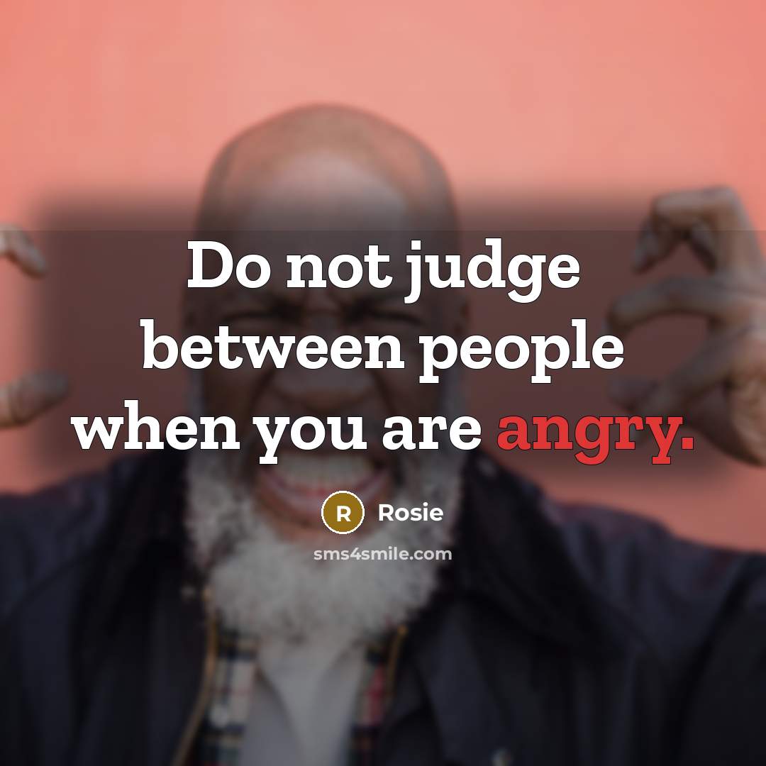 “Do not judge between people when you are angry.” quote by Rosie