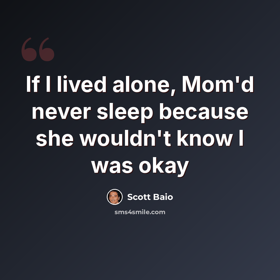 “If I lived alone, Mom'd never sleep because she wouldn't know I was okay” quote by Scott Baio