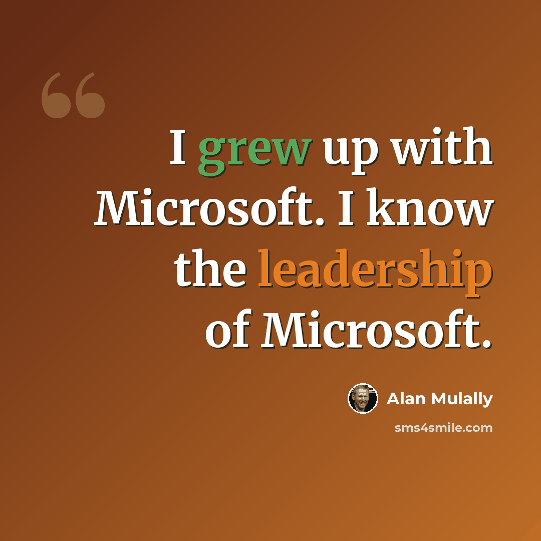 “I grew up with Microsoft. I know the leadership of Microsoft.” quote by Alan Mulally