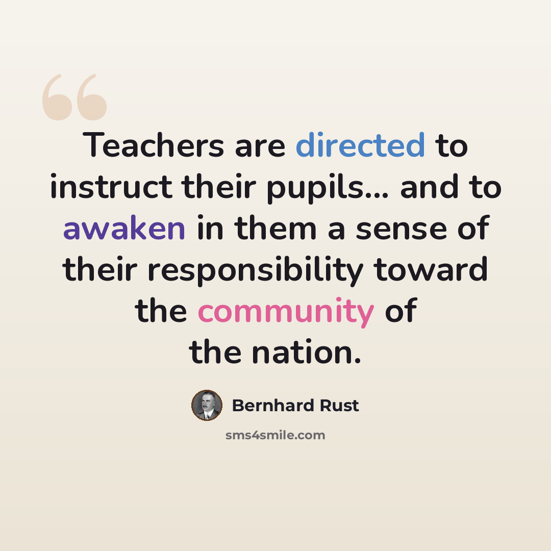 “Teachers are directed to instruct their pupils... and to awaken in them a sense of their responsibility toward the community of the nation.” quote by Bernhard Rust