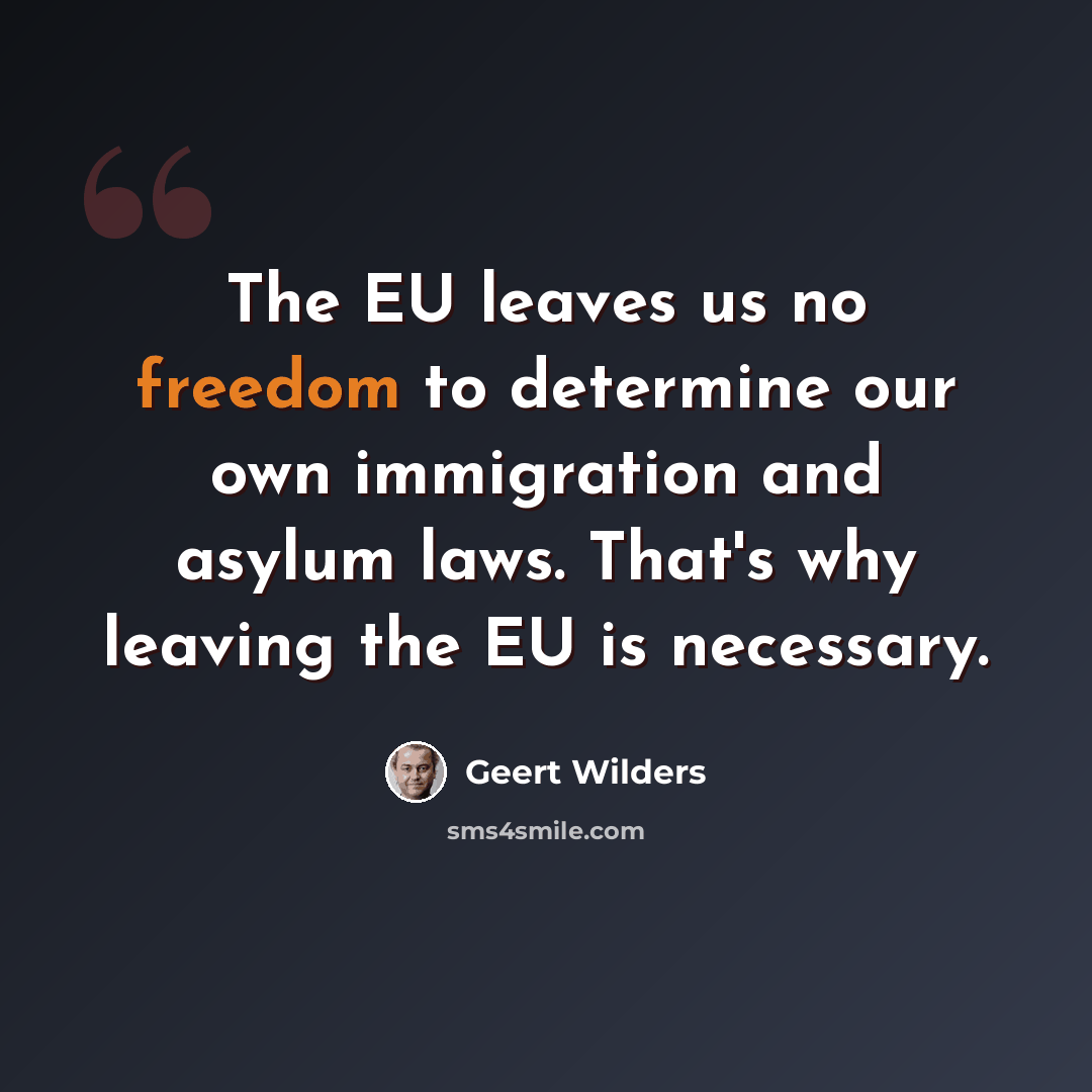“The EU leaves us no freedom to determine our own immigration and asylum laws. That's why leaving the EU is necessary.” quote by Geert Wilders