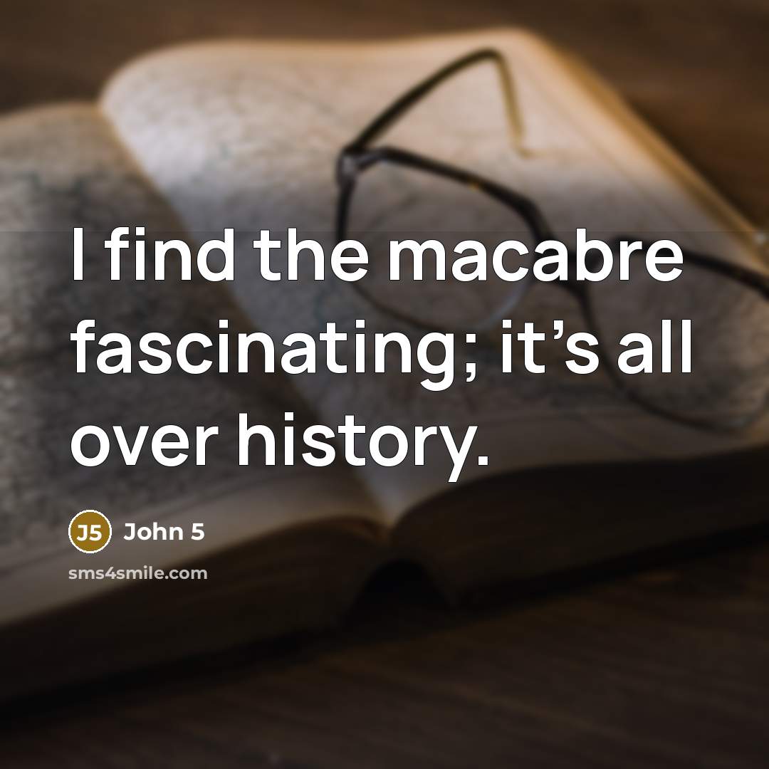 “I find the macabre fascinating; it's all over history.” quote by John 5