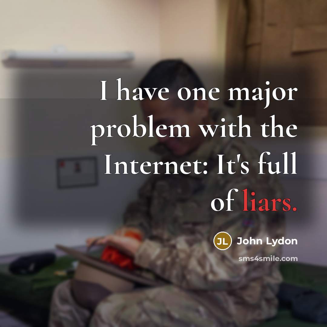 “I have one major problem with the Internet: It's full of liars.” quote by John Lydon