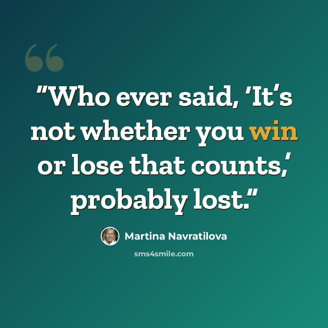 “Who ever said, ‘It’s not whether you win or lose that counts,’ probably lost.” quote by Martina Navratilova
