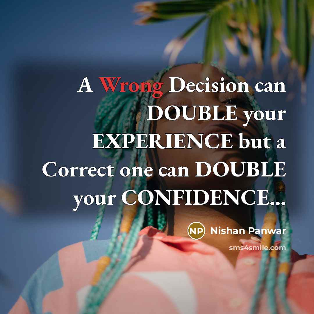 “A Wrong Decision can DOUBLE your EXPERIENCE but a Correct one can DOUBLE your CONFIDENCE...” quote by Nishan Panwar