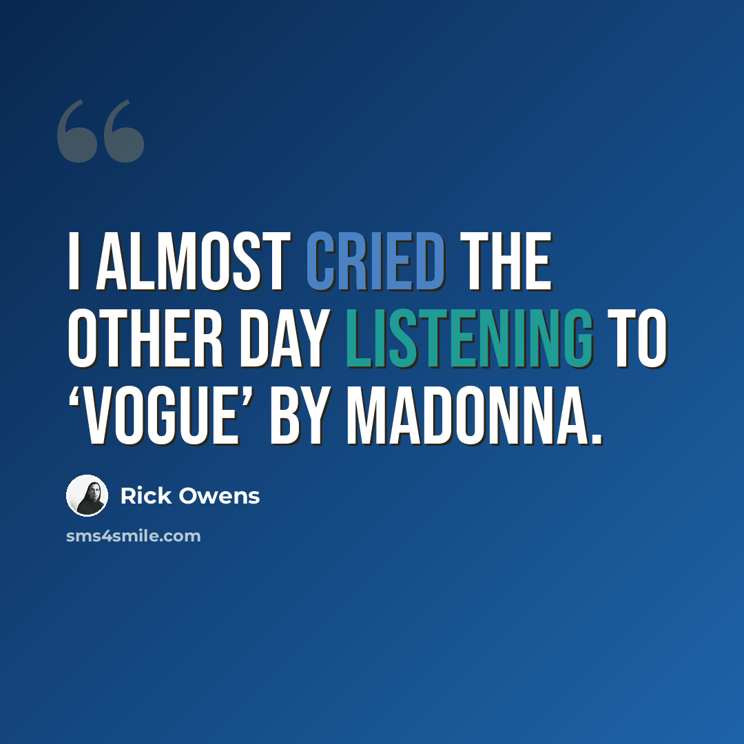 “I almost cried the other day listening to ‘Vogue’ by Madonna.” quote by Rick Owens
