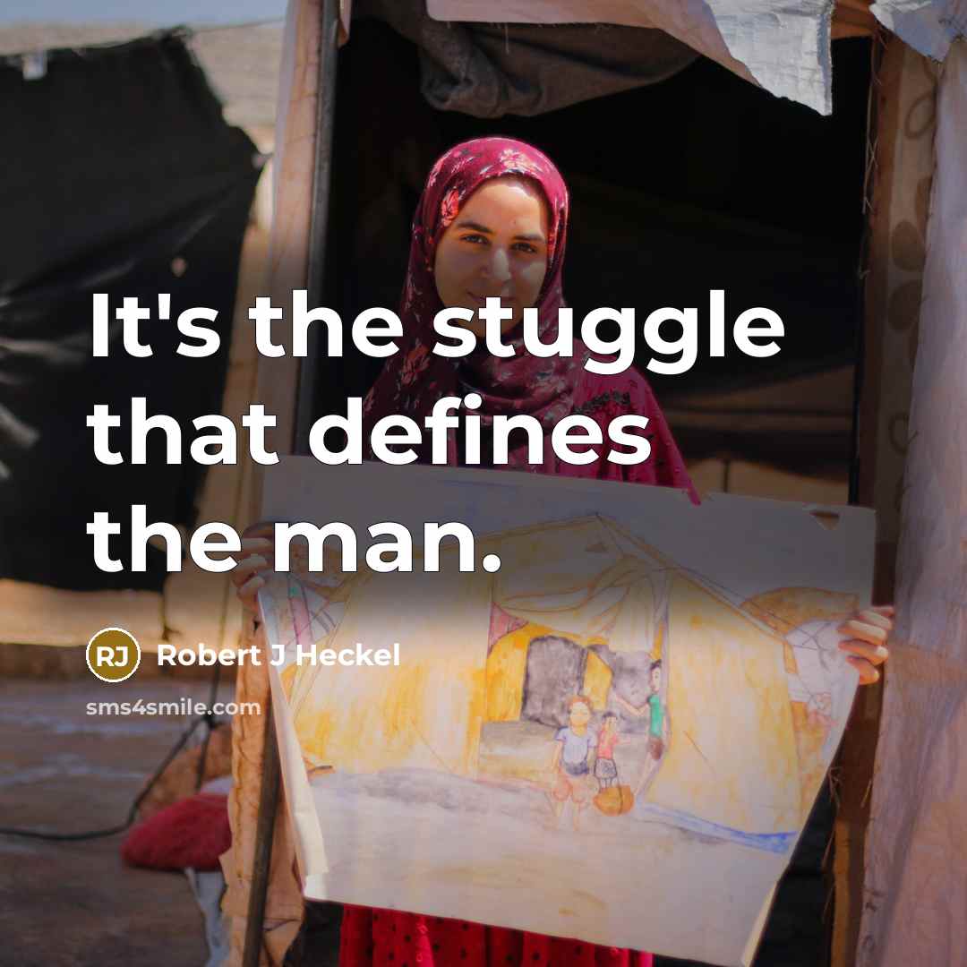 “It's the stuggle that defines the man.” quote by Robert J Heckel