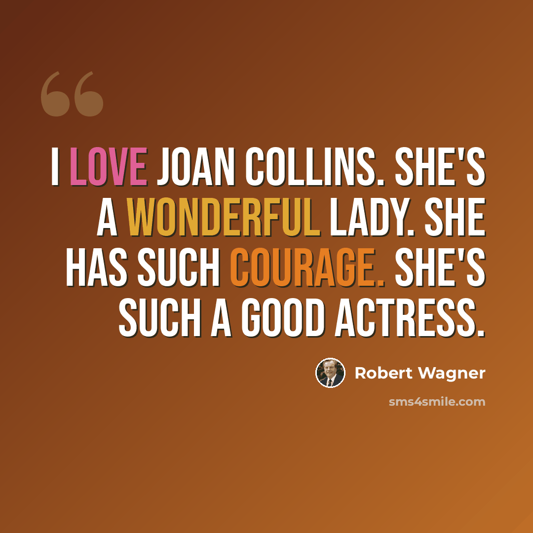 “I love Joan Collins. She's a wonderful lady. She has such courage. She's such a good actress.” quote by Robert Wagner