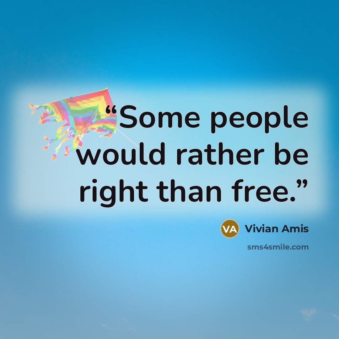 “Some people would rather be right than free.” quote by Vivian Amis