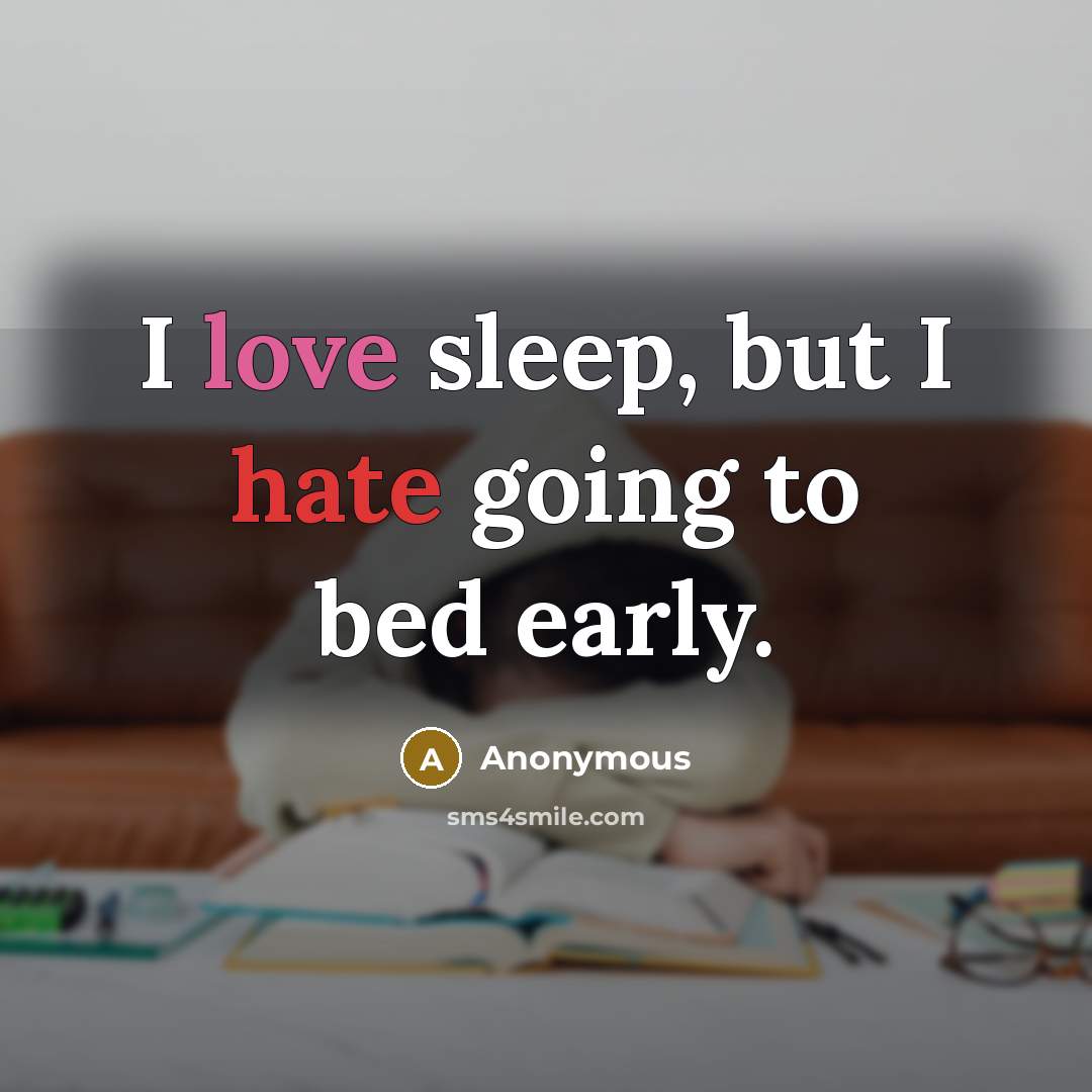 “I love sleep, but I hate going to bed early.” quote by Anonymous