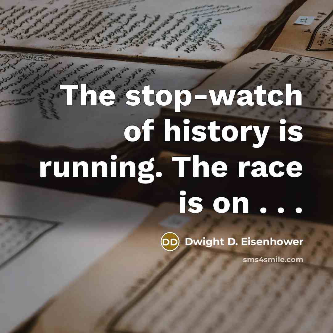 “The stop-watch of history is running. The race is on . . .” quote by Dwight D. Eisenhower