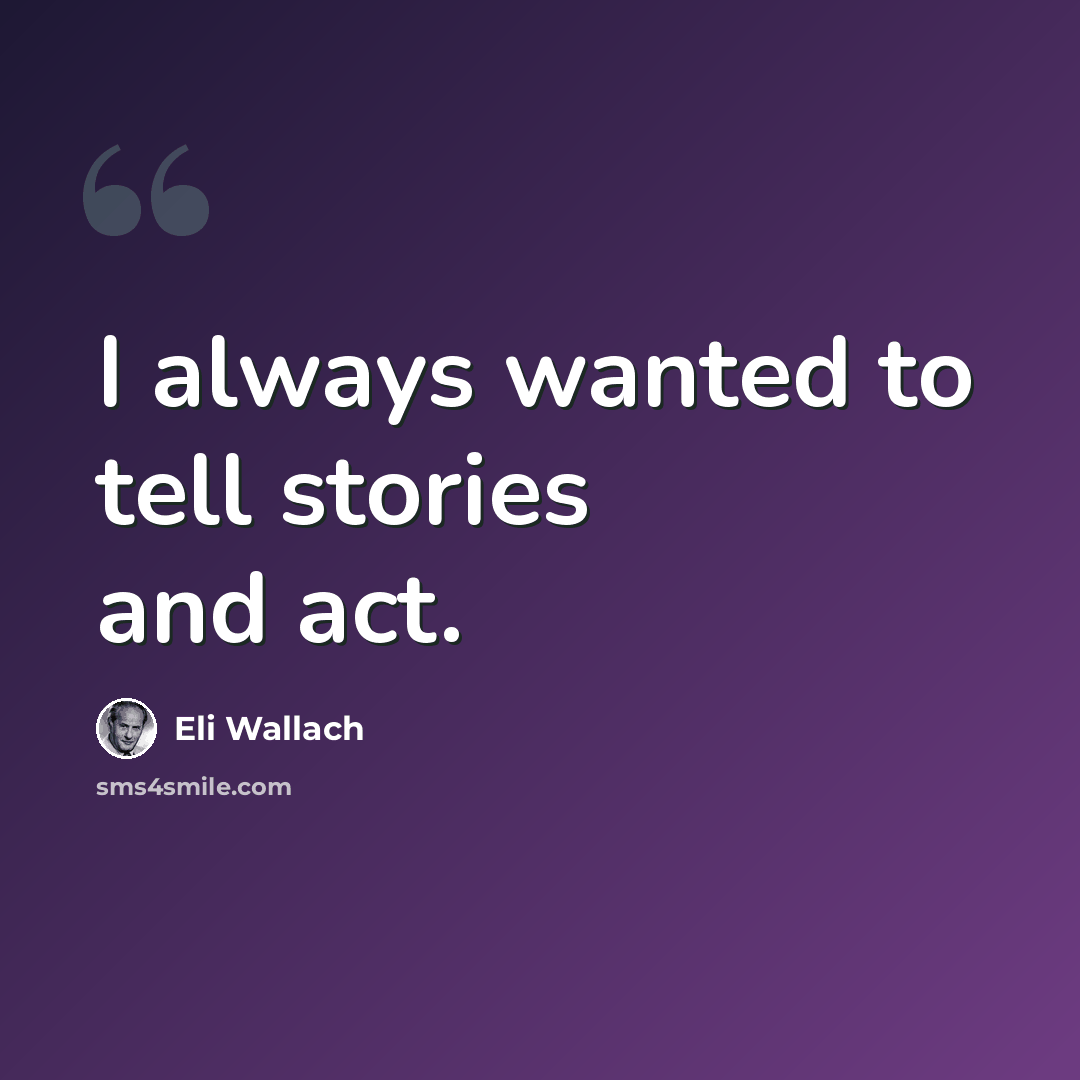 “I always wanted to tell stories and act.” quote by Eli Wallach