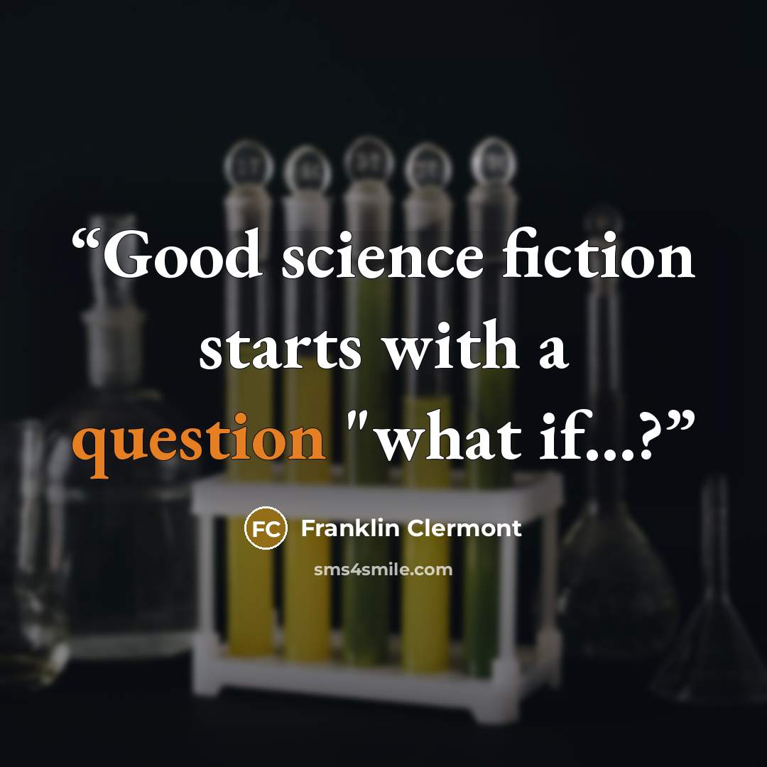 “Good science fiction starts with a question "what if...?” quote by Franklin Clermont