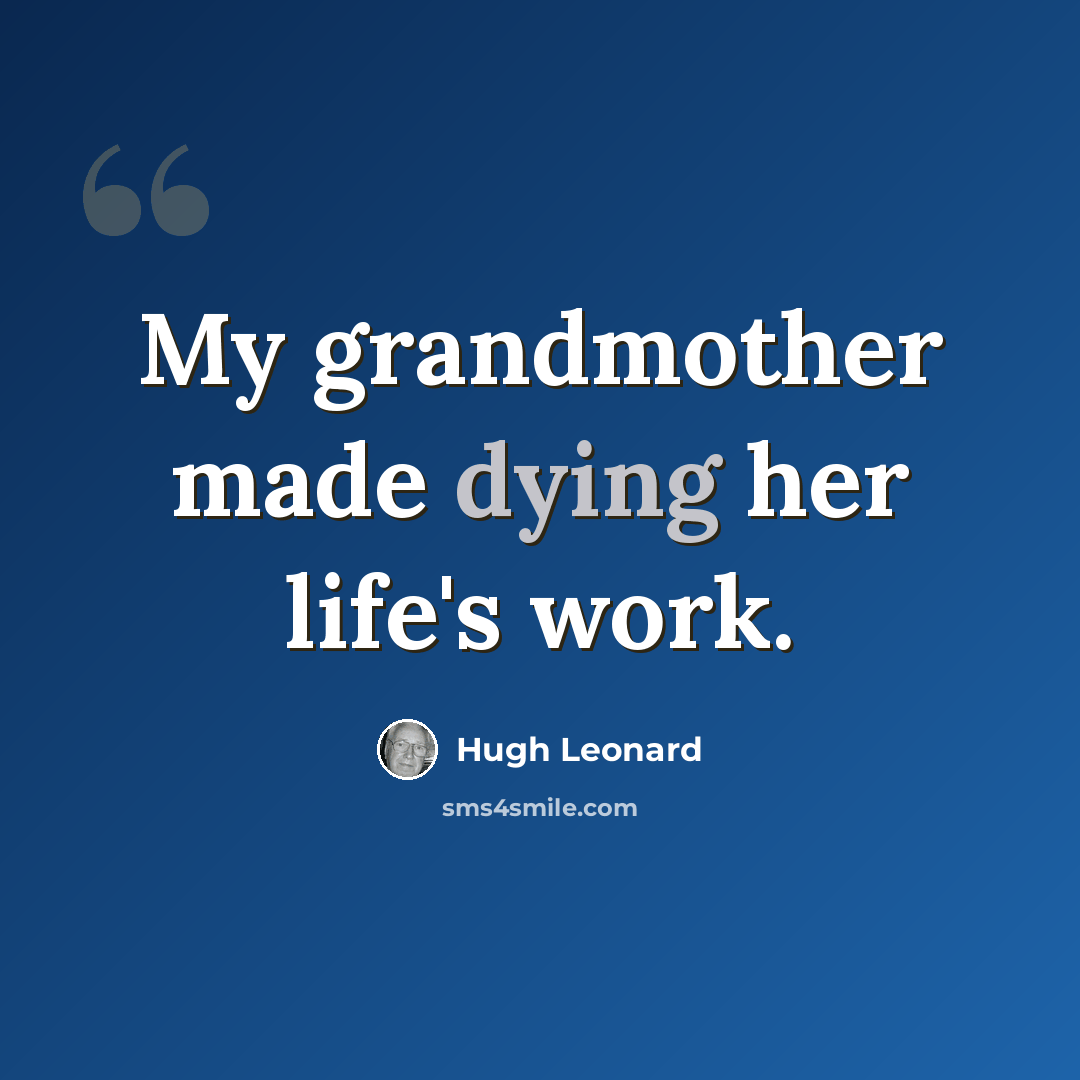 “My grandmother made dying her life's work.” quote by Hugh Leonard