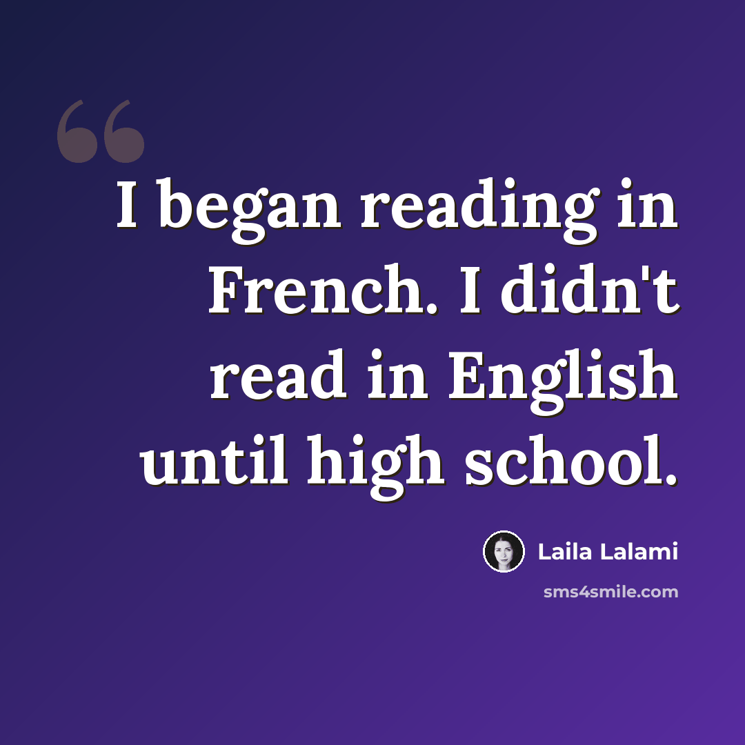 “I began reading in French. I didn't read in English until high school.” quote by Laila Lalami