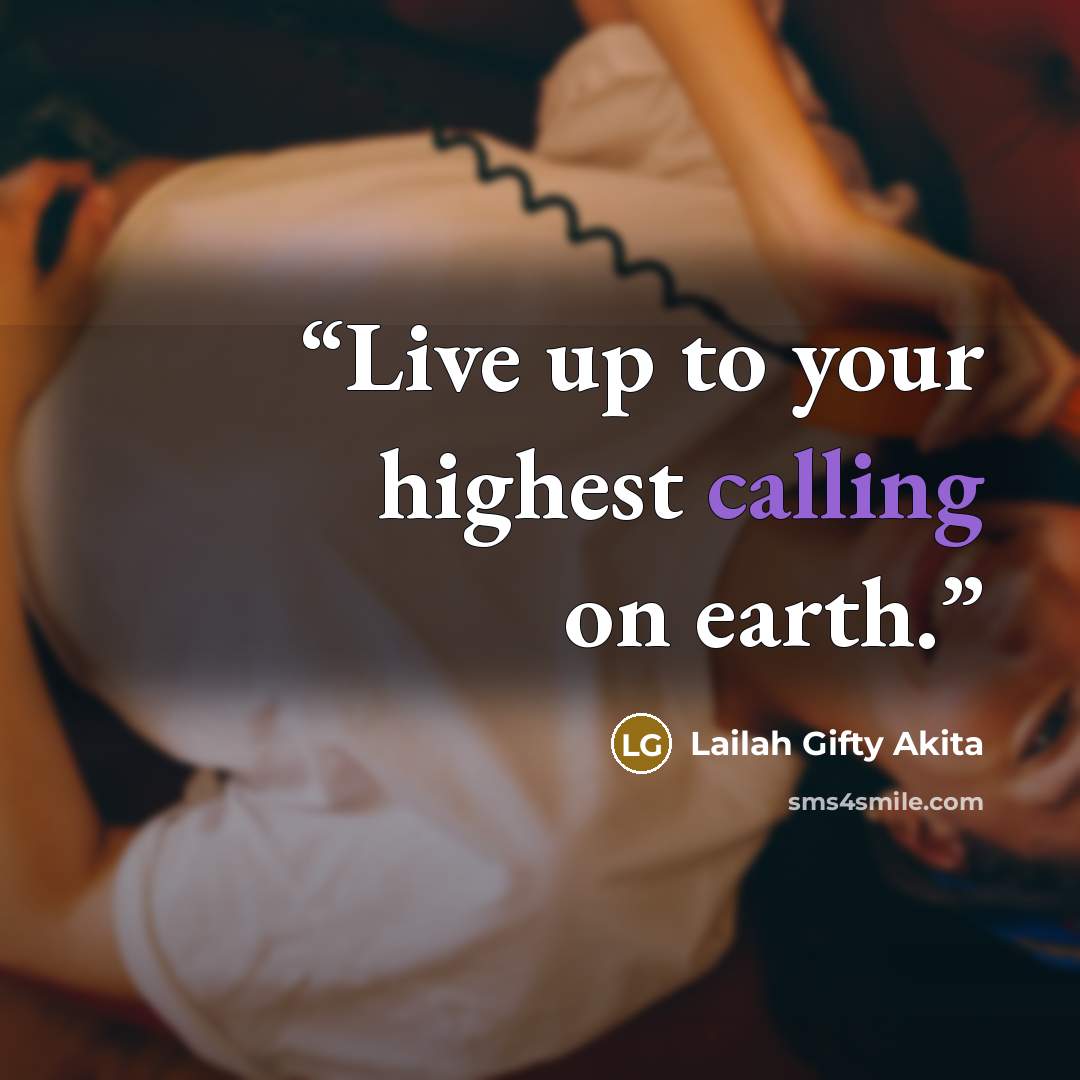 “Live up to your highest calling on earth.” quote by Lailah Gifty Akita