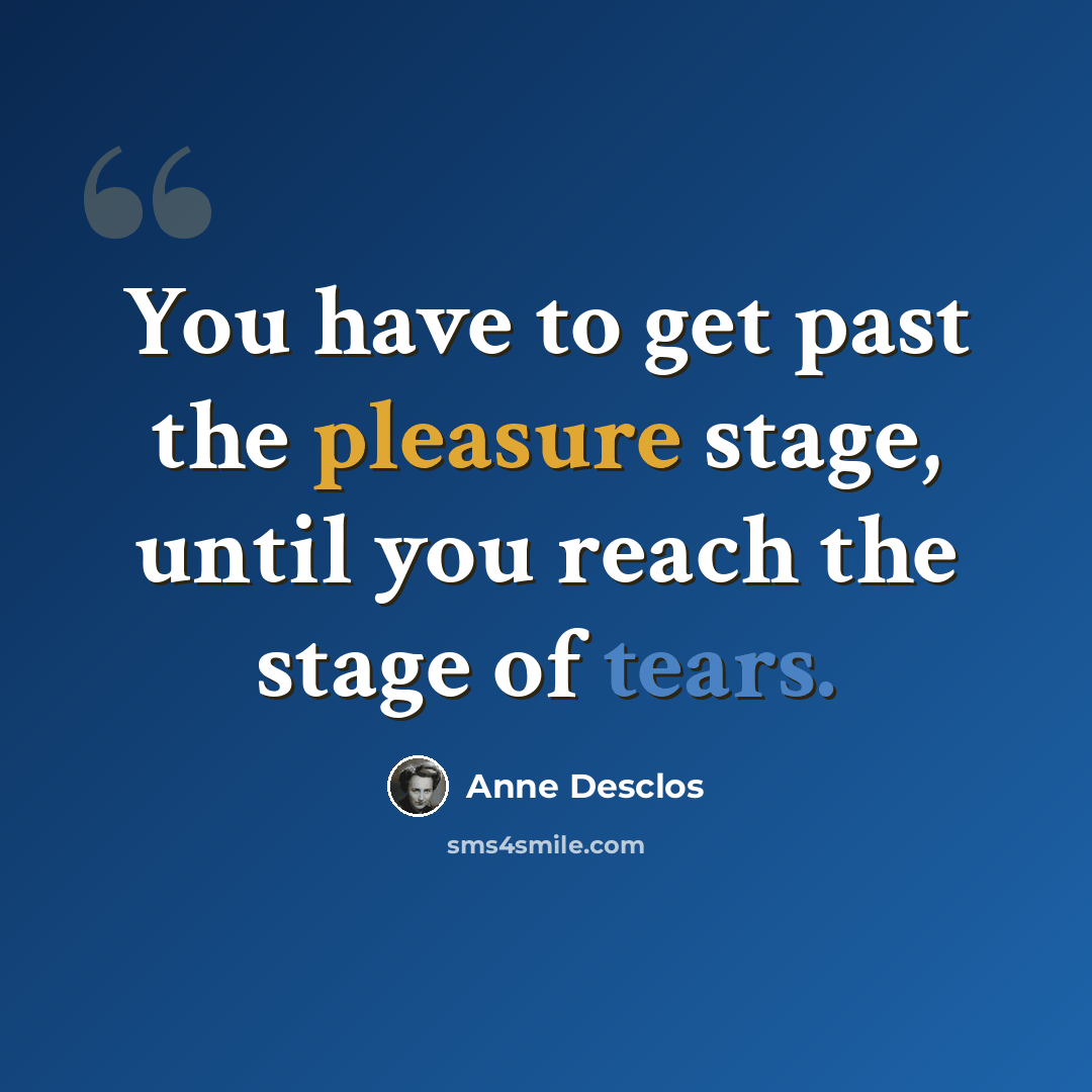 “You have to get past the pleasure stage, until you reach the stage of tears.” quote by Anne Desclos