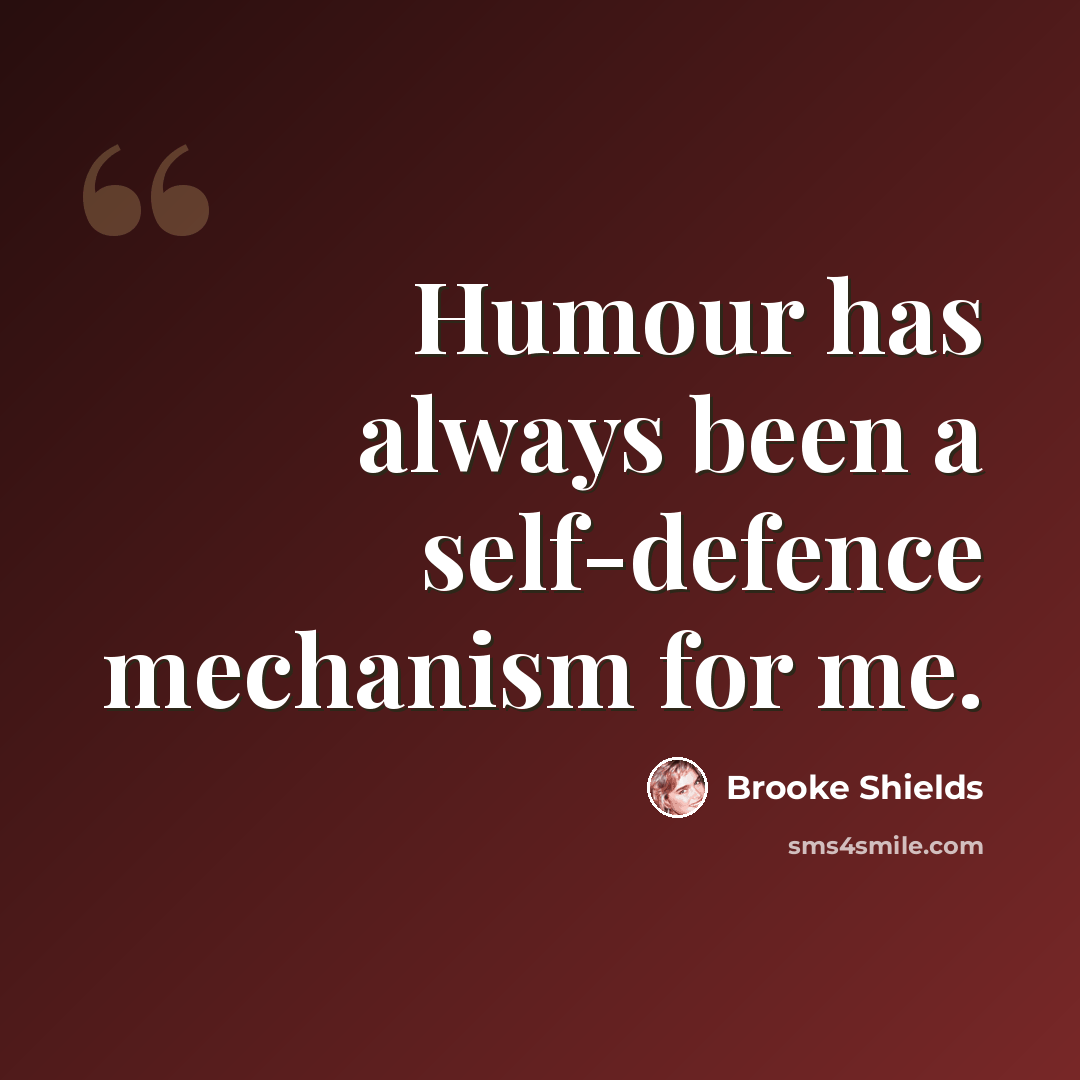 “Humour has always been a self-defence mechanism for me.” quote by Brooke Shields