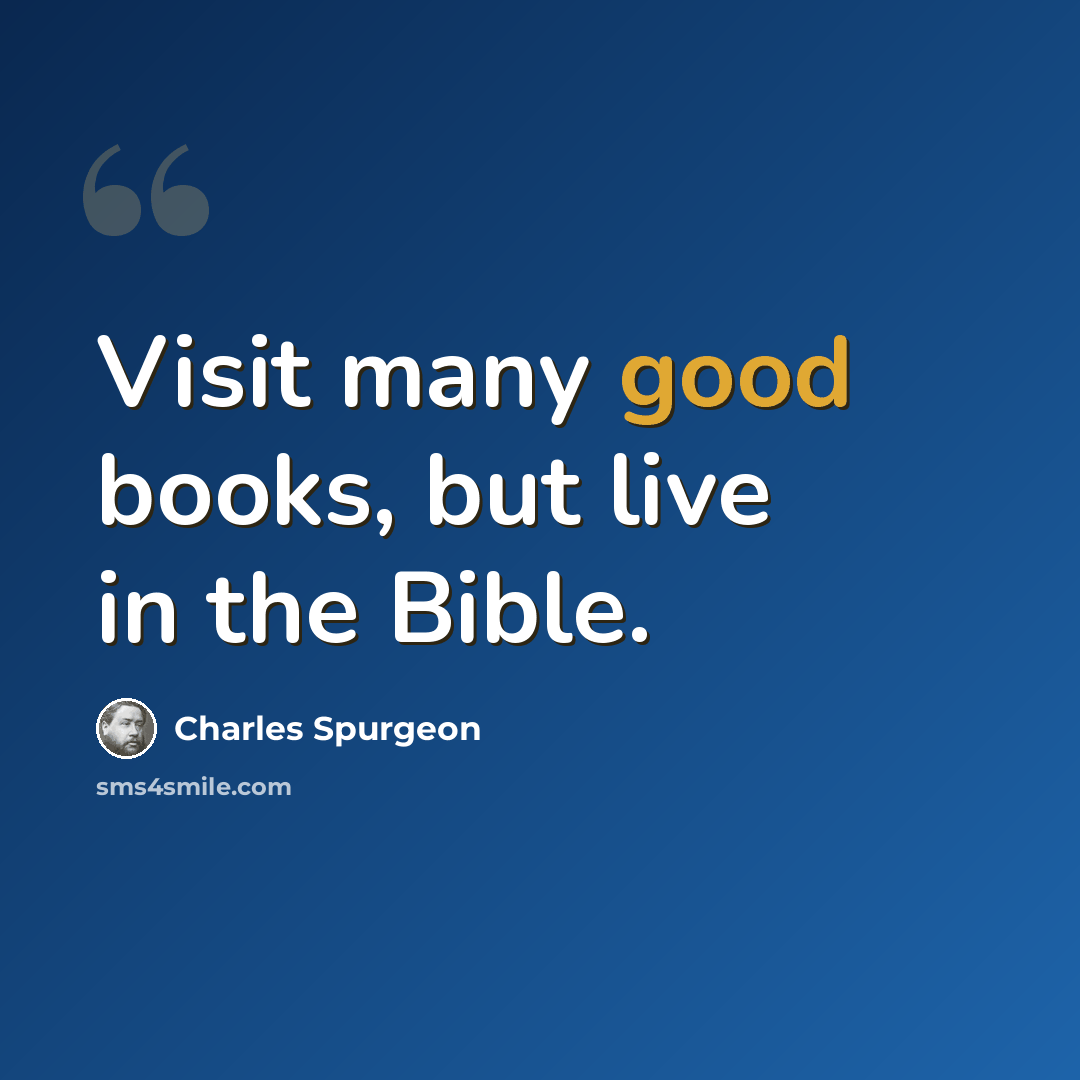 “Visit many good books, but live in the Bible.” quote by Charles Spurgeon