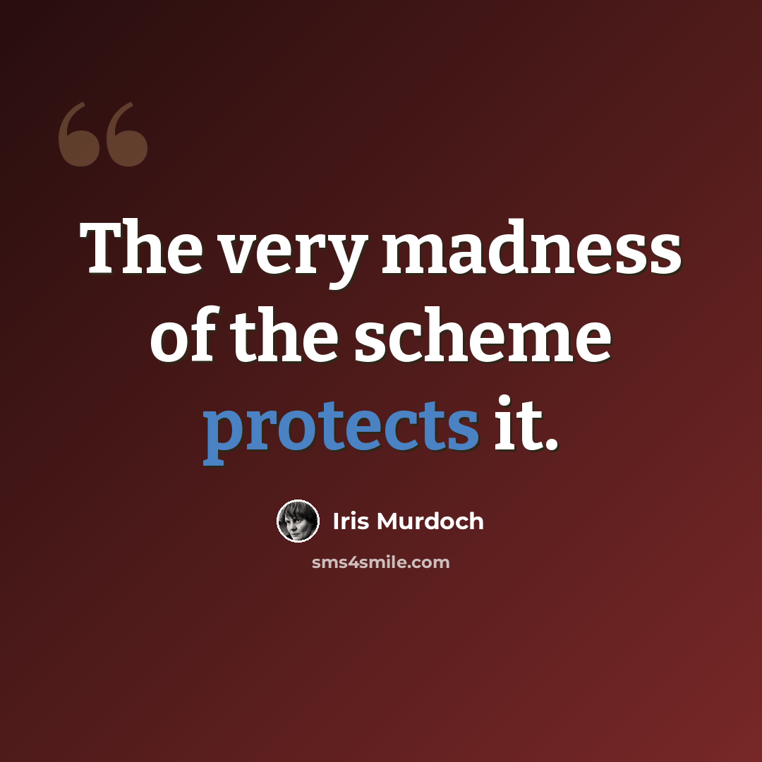 “The very madness of the scheme protects it.” quote by Iris Murdoch