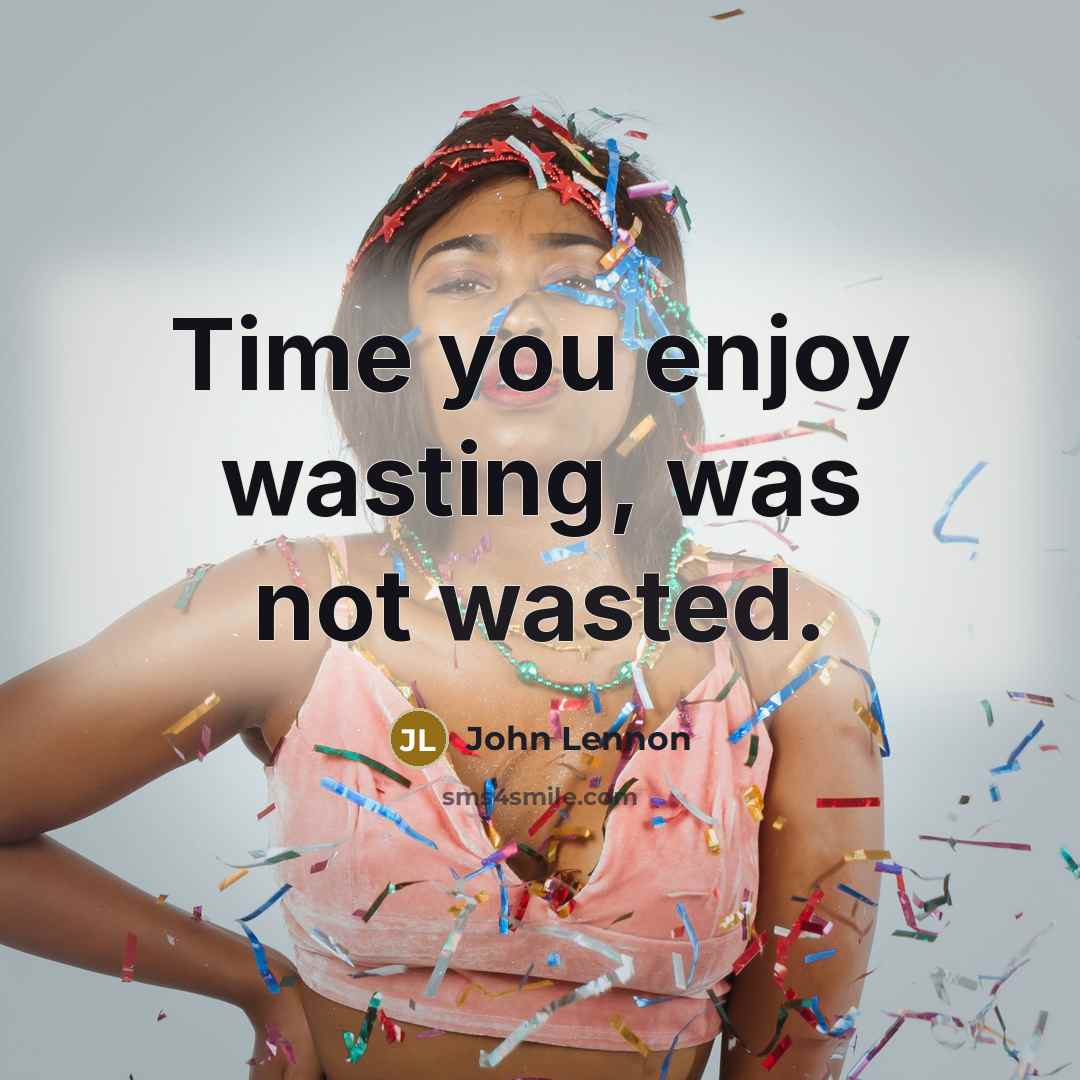 “Time you enjoy wasting, was not wasted.” quote by John Lennon