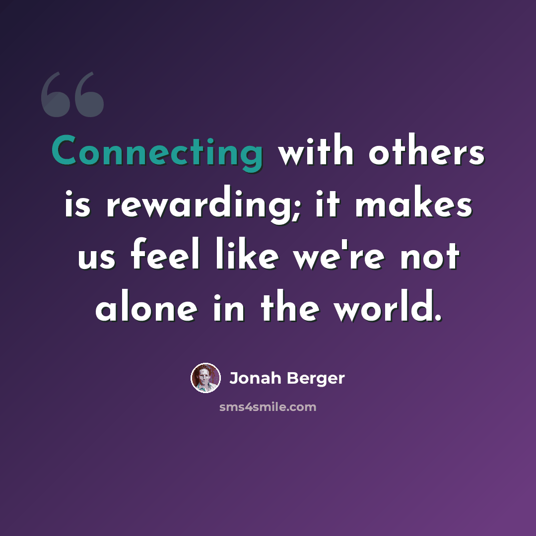 “Connecting with others is rewarding; it makes us feel like we're not alone in the world.” quote by Jonah Berger