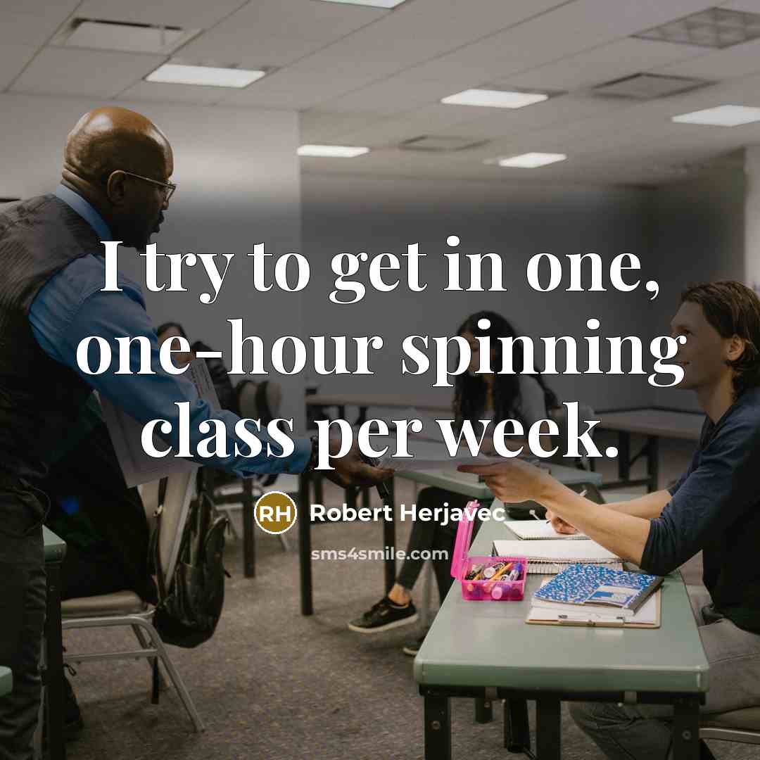 “I try to get in one, one-hour spinning class per week.” quote by Robert Herjavec