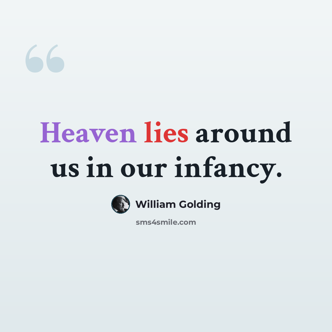 “Heaven lies around us in our infancy.” quote by William Golding
