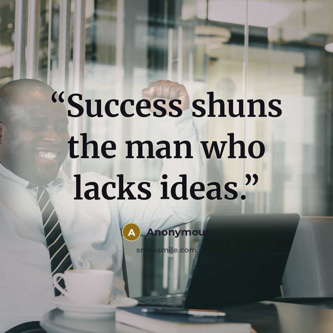 “Success shuns the man who lacks ideas.” quote by Anonymous