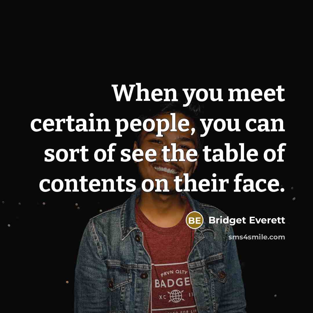 “When you meet certain people, you can sort of see the table of contents on their face.” quote by Bridget Everett
